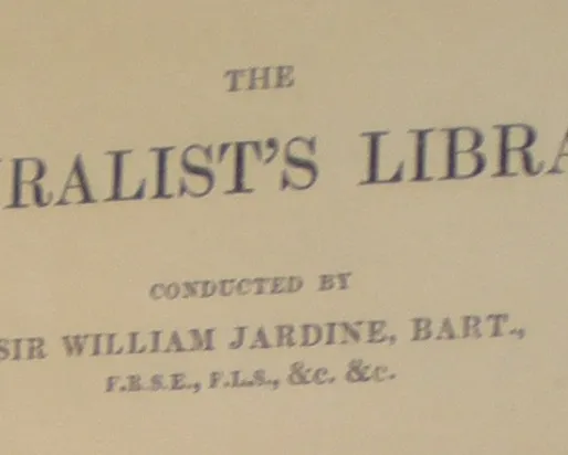 THE NATURALIST'S LIBRARY. CONDUCTED BY SIR WILLIAM JARDINE, BART., F.R.S.E., F.L.S., &c. &c.