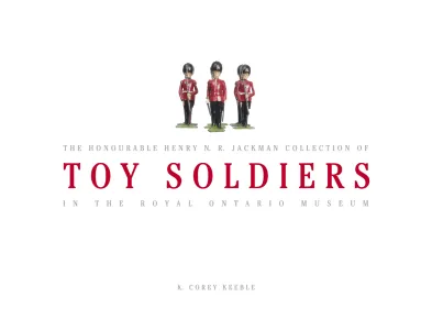 Couverture du livre The Honourable Henry N. R. Jackman Collection of Toy Soldiers in the Royal Ontario Museum (La collection de petits soldats de l'honorable Henry N. R. Jackman au Musée royal de l'Ontario)